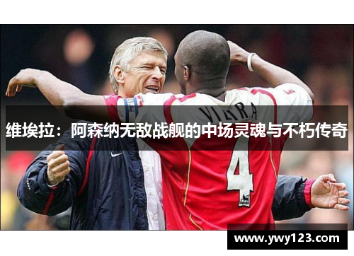 维埃拉：阿森纳无敌战舰的中场灵魂与不朽传奇