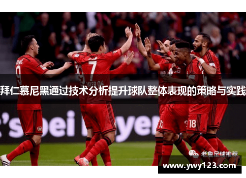 拜仁慕尼黑通过技术分析提升球队整体表现的策略与实践