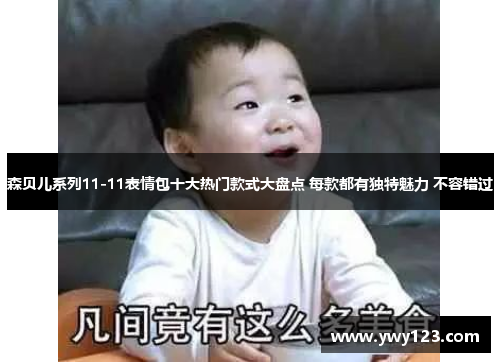 森贝儿系列11-11表情包十大热门款式大盘点 每款都有独特魅力 不容错过
