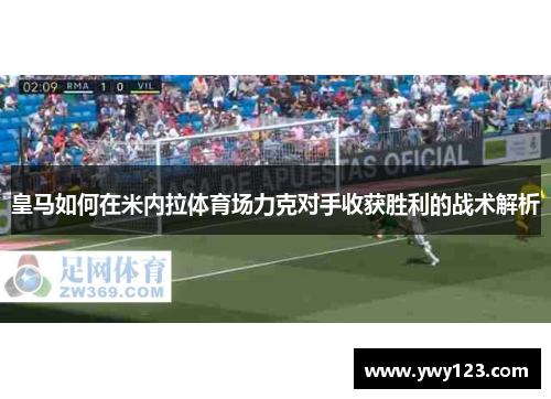 皇马如何在米内拉体育场力克对手收获胜利的战术解析