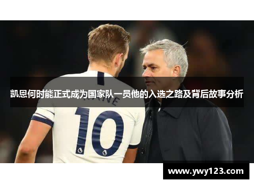 凯恩何时能正式成为国家队一员他的入选之路及背后故事分析